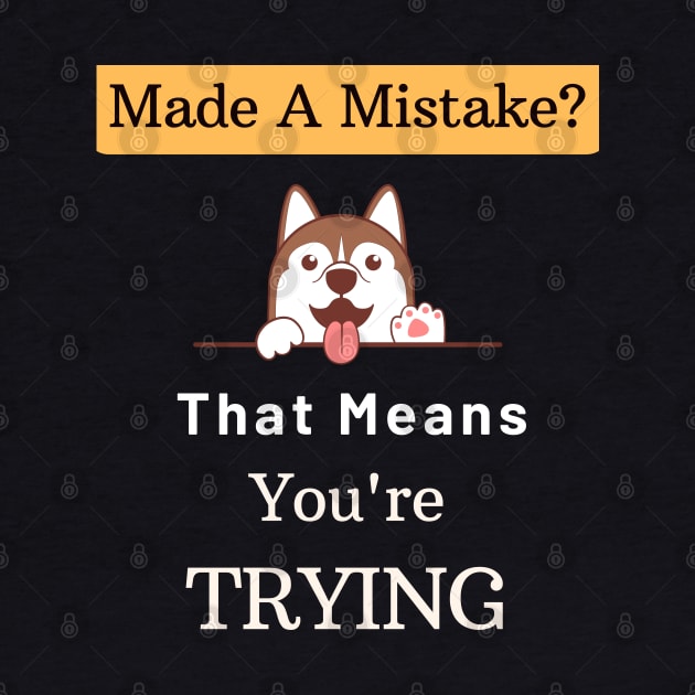 Mistakes Mean That You Are Trying by Dippity Dow Five